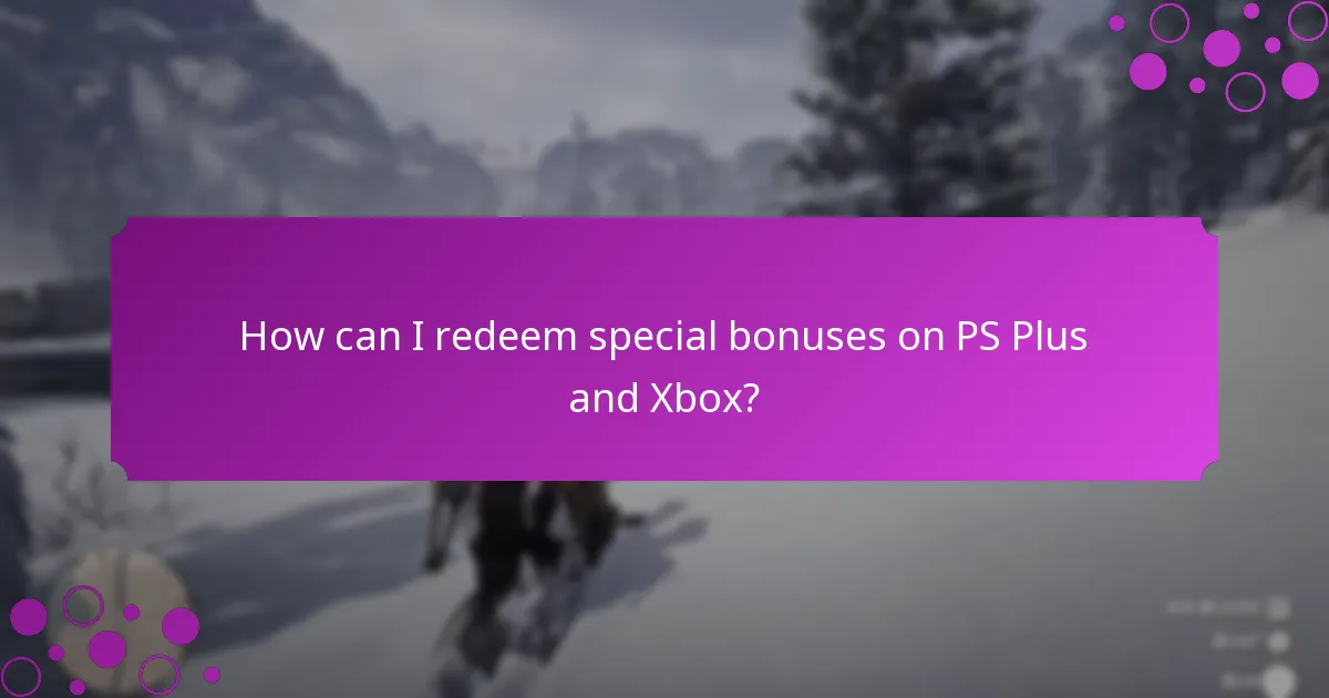 How can I redeem special bonuses on PS Plus and Xbox?